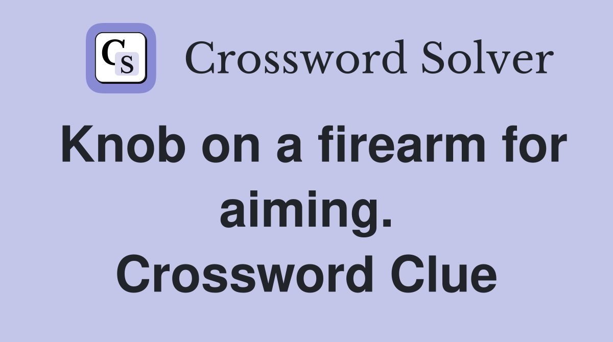 Knob on a firearm for aiming. Crossword Clue