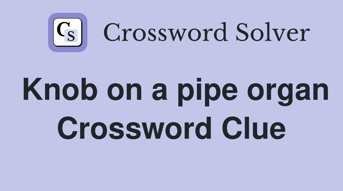 Knob on a pipe organ Crossword Clue