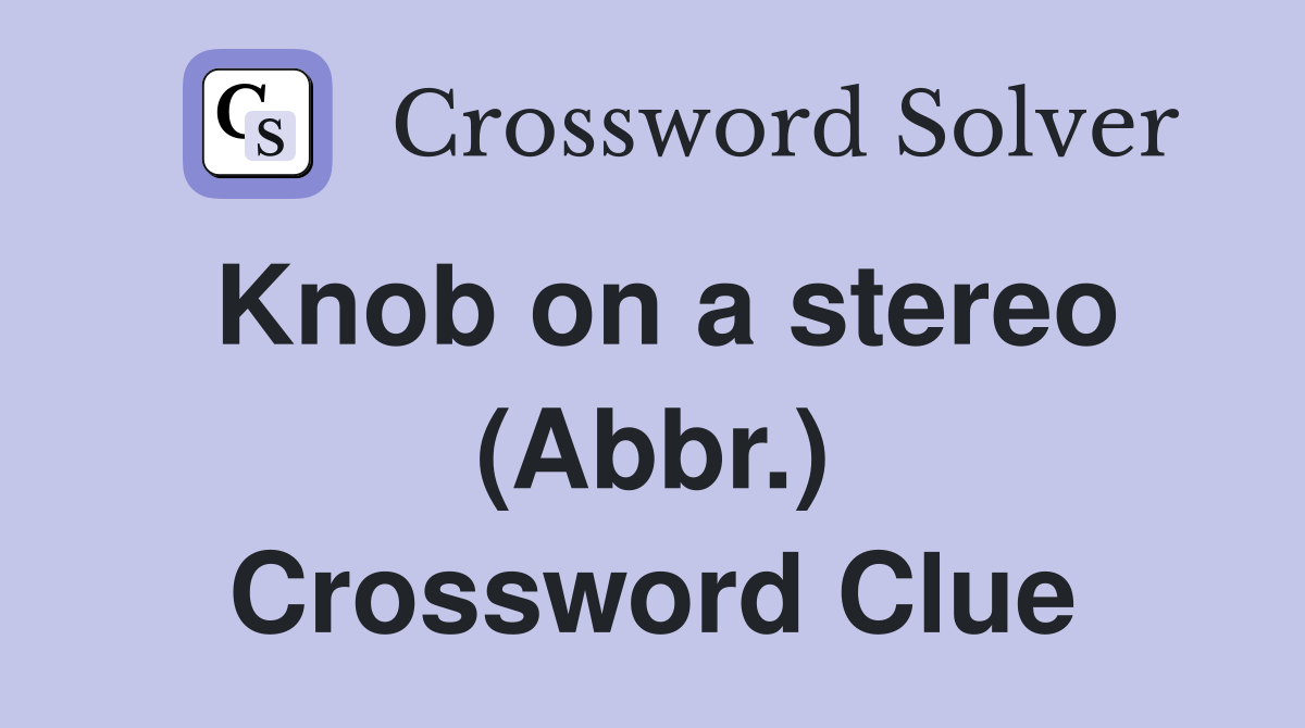 Knob on a stereo (Abbr.) Crossword Clue