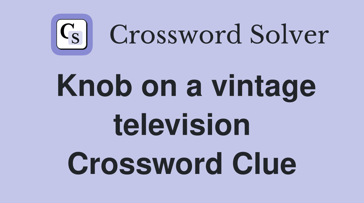 Knob on a vintage television Crossword Clue
