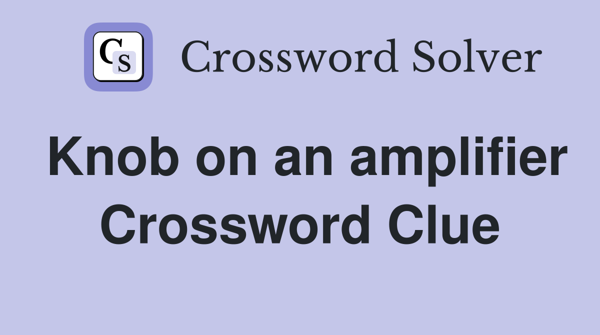 Knob on an amplifier Crossword Clue