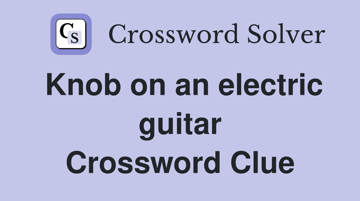 Knob on an electric guitar Crossword Clue