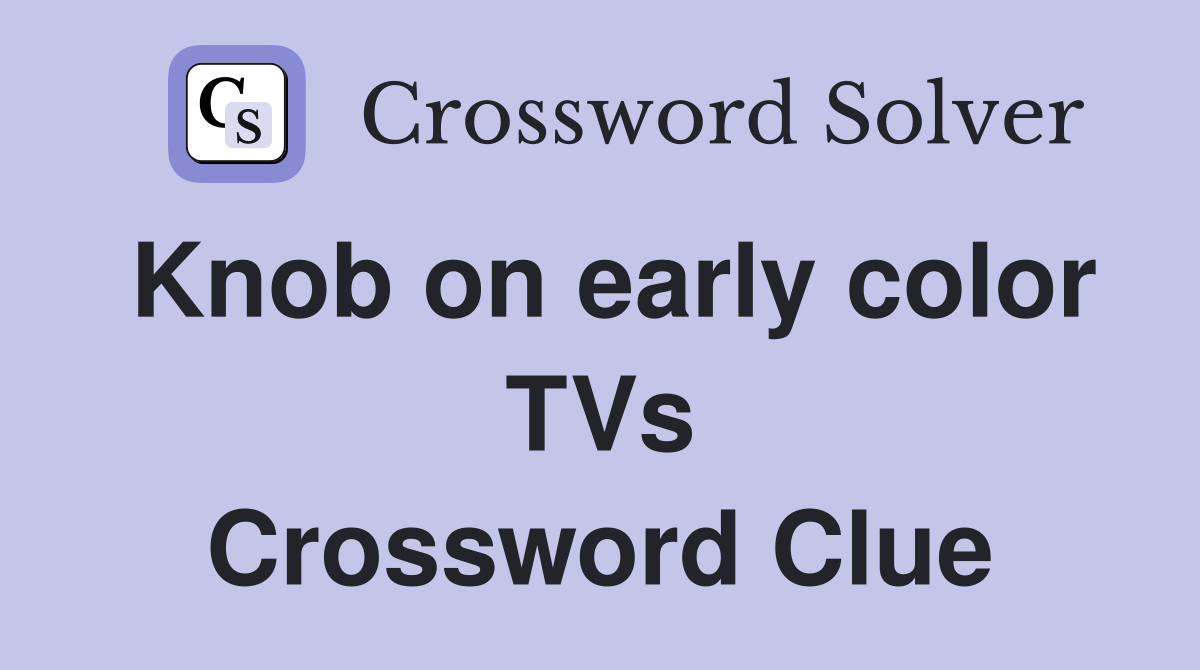 Knob on early color TVs Crossword Clue