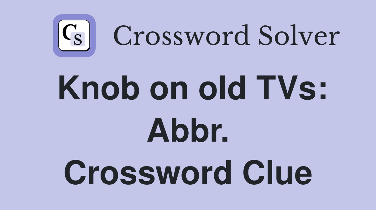 Knob on old TVs: Abbr. Crossword Clue