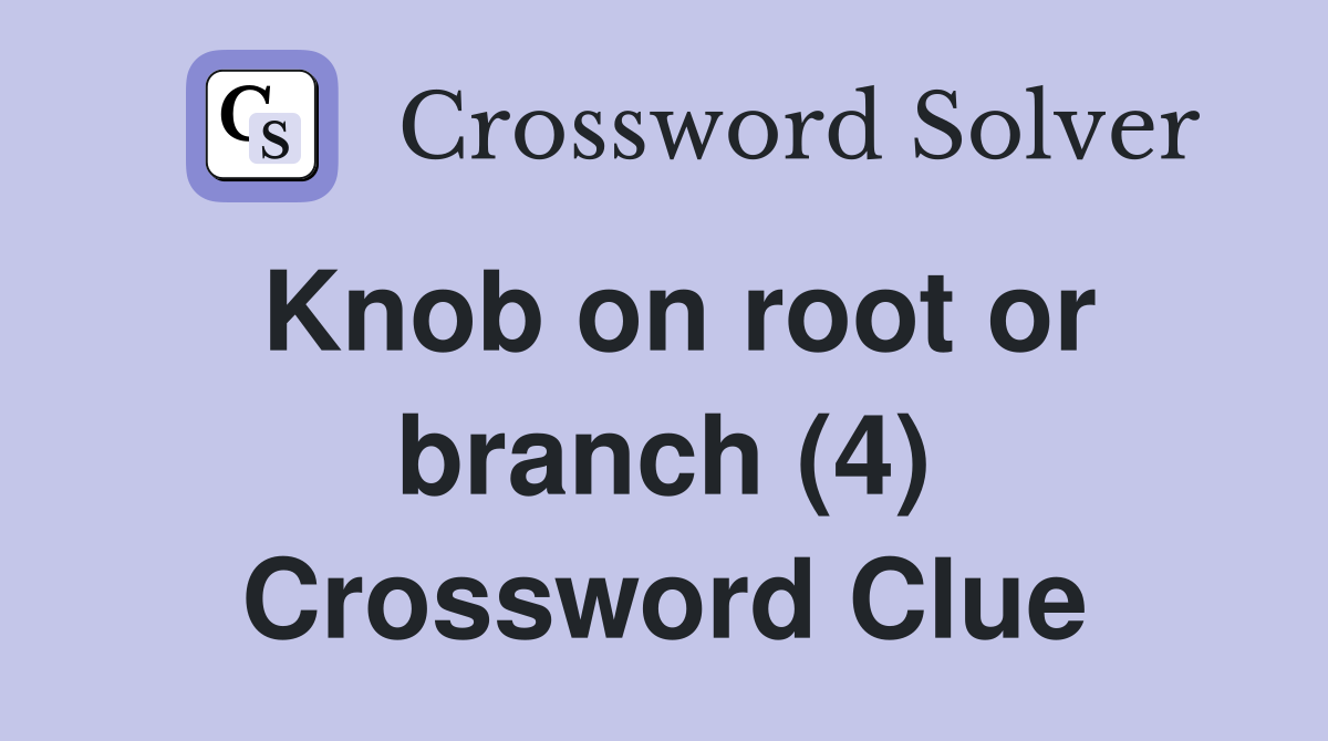 Knob on root or branch (4) Crossword Clue