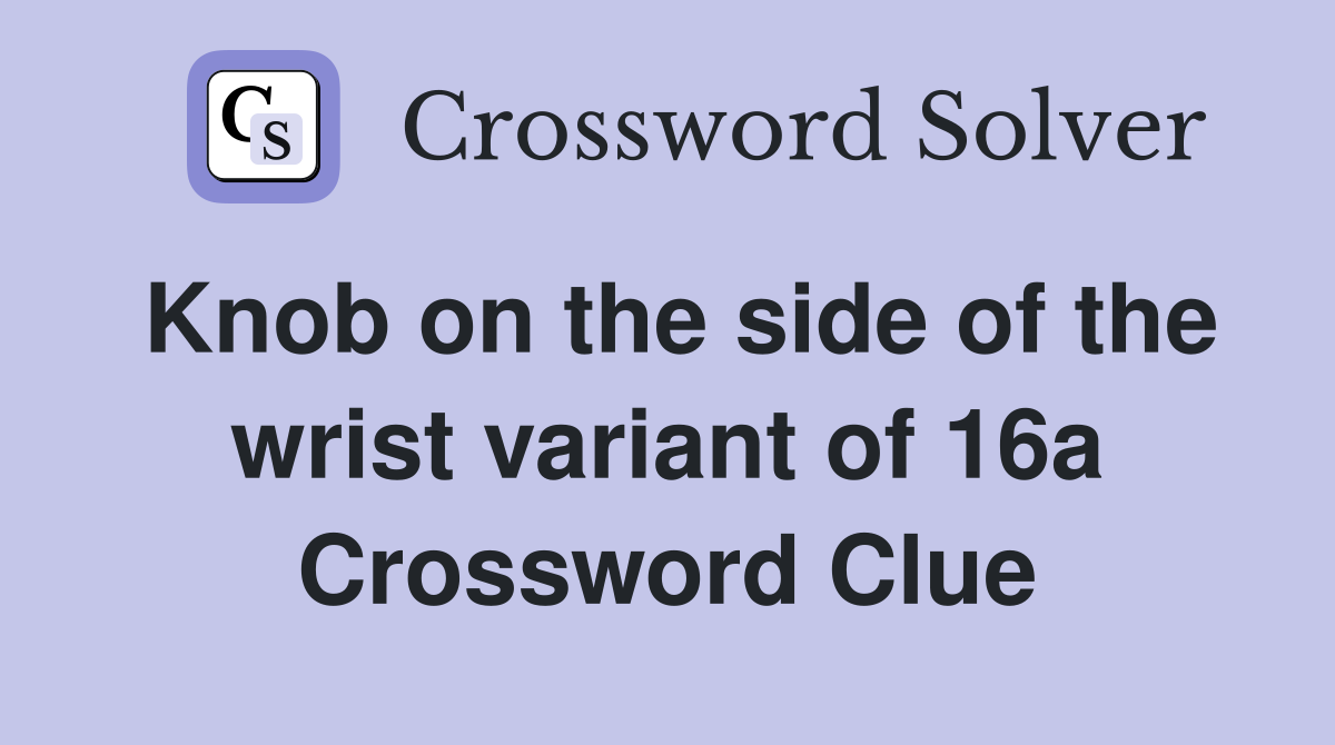 Knob on the side of the wrist variant of 16a Crossword Clue