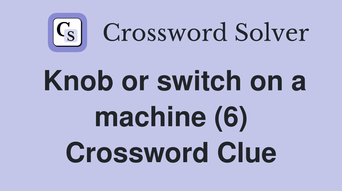 Knob or switch on a machine (6) Crossword Clue