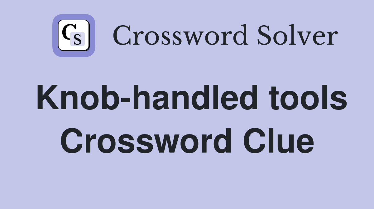 Knob-handled tools Crossword Clue