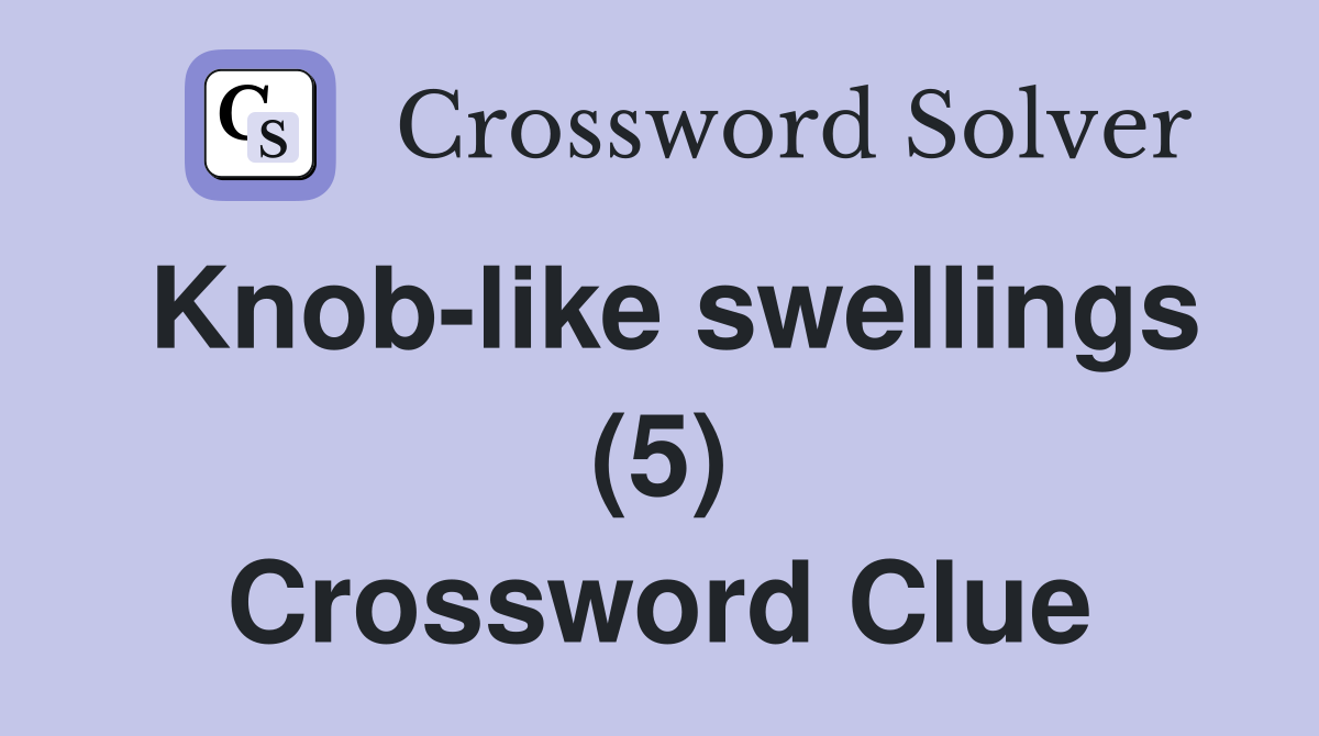 Knob-like swellings (5) Crossword Clue