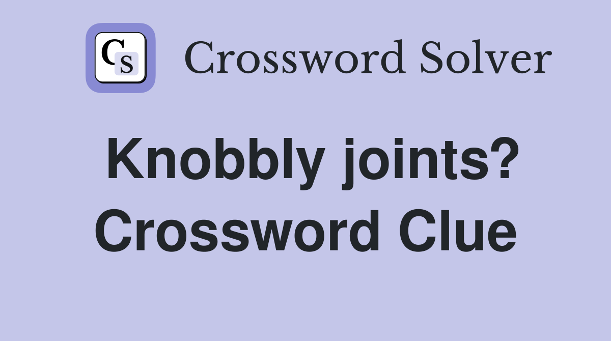 Knobbly joints? Crossword Clue