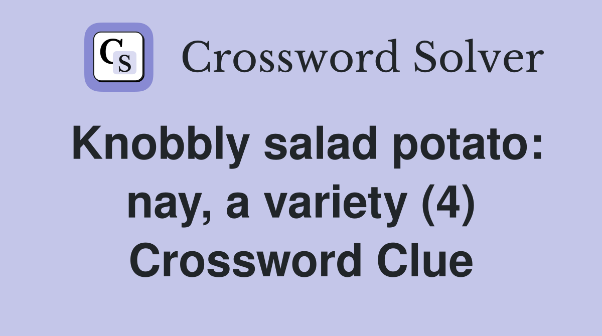 Knobbly salad potato: nay, a variety (4) Crossword Clue