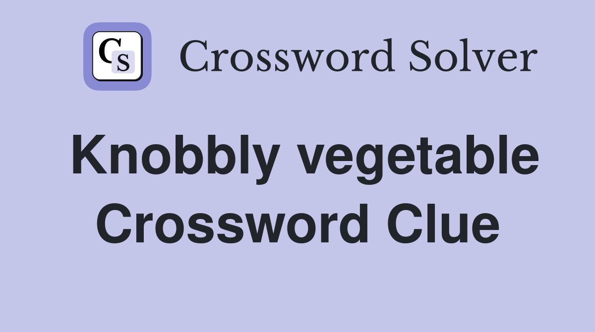 Knobbly vegetable Crossword Clue