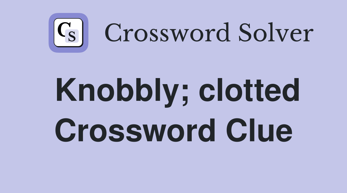 Knobbly; clotted Crossword Clue