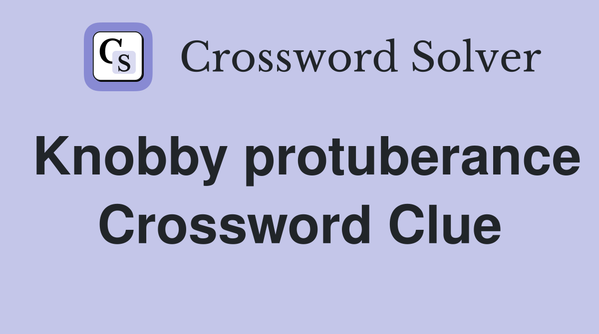Knobby protuberance Crossword Clue