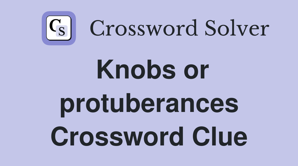 Knobs or protuberances Crossword Clue