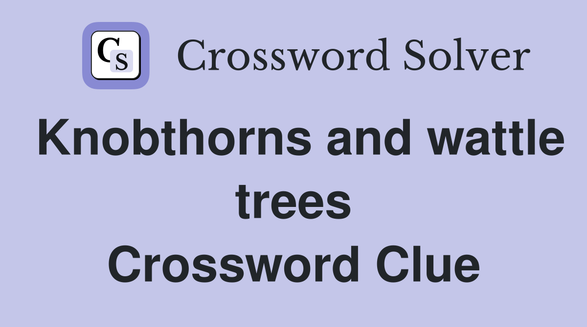 Knobthorns and wattle trees Crossword Clue