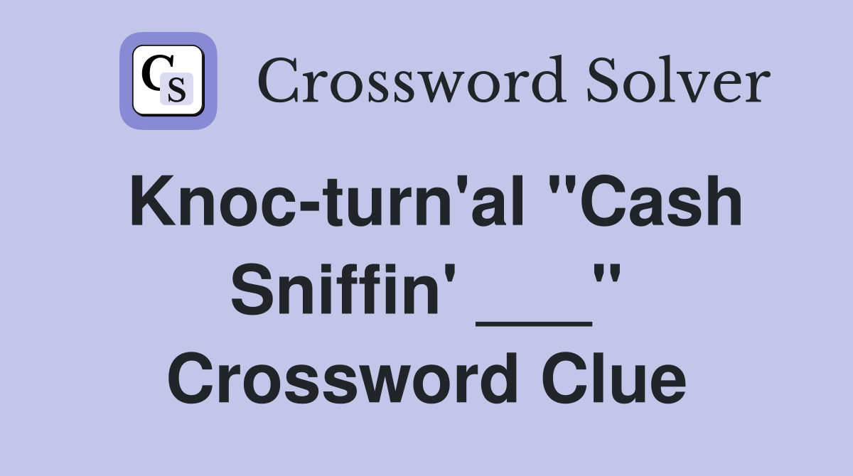 Knoc-turn'al "Cash Sniffin' ___" Crossword Clue
