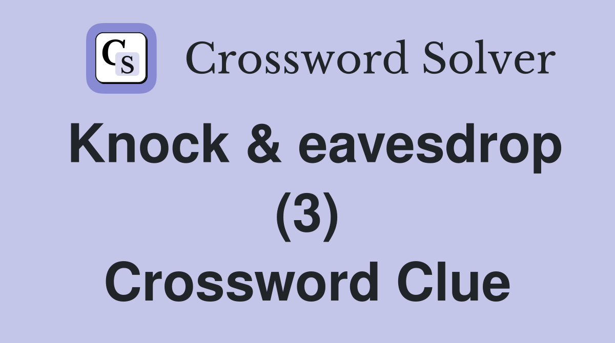 Knock & eavesdrop (3) Crossword Clue
