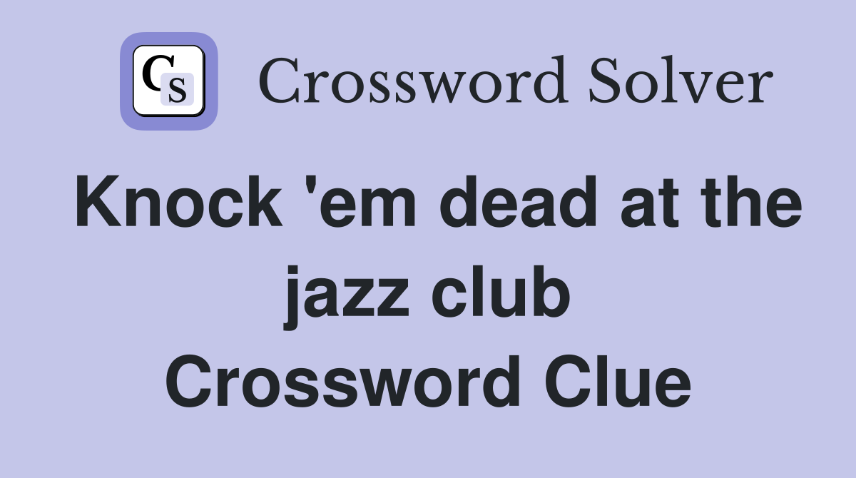 Knock 'em dead at the jazz club Crossword Clue