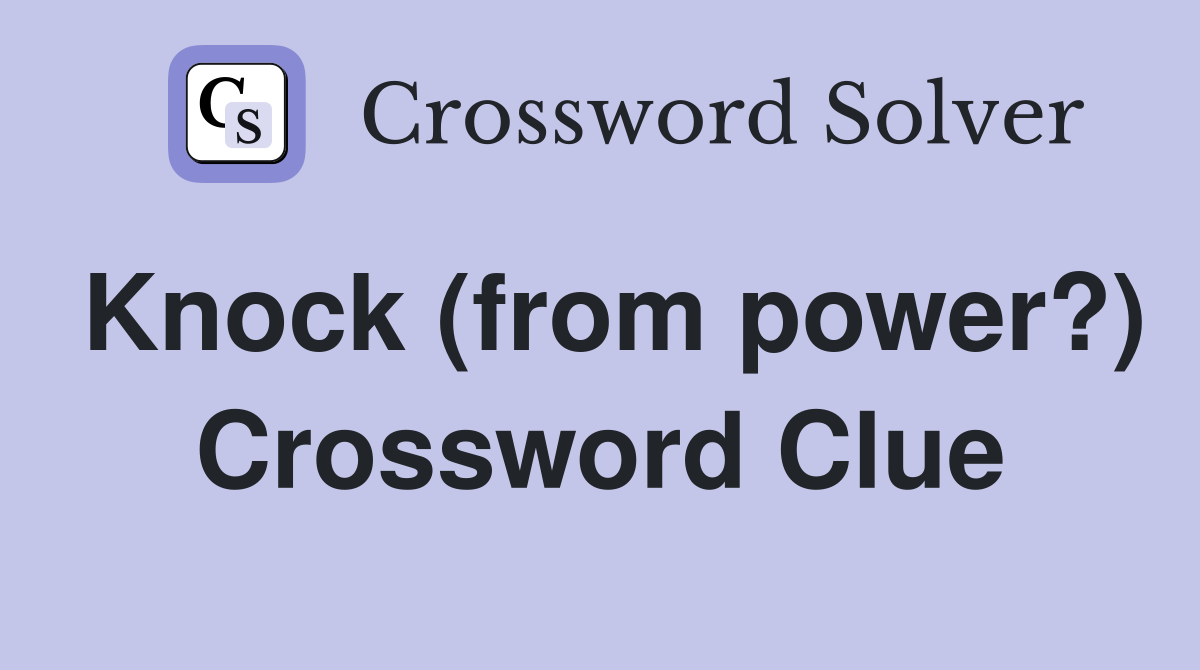 Knock (from power?) Crossword Clue
