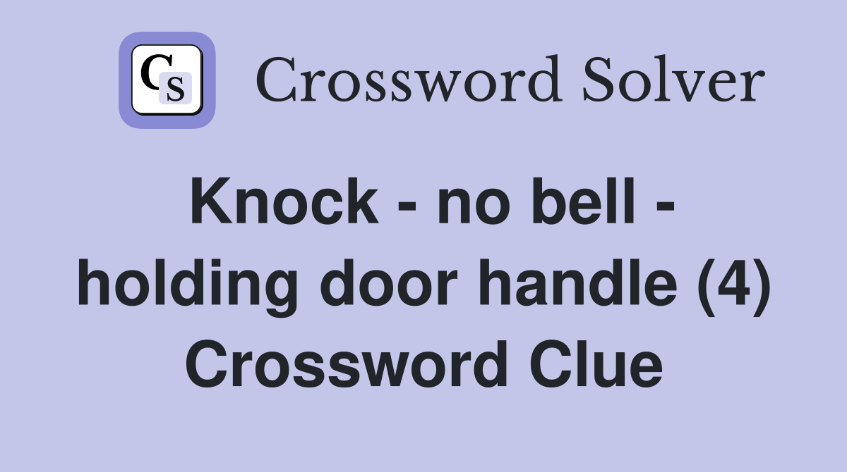Knock - no bell - holding door handle (4) Crossword Clue