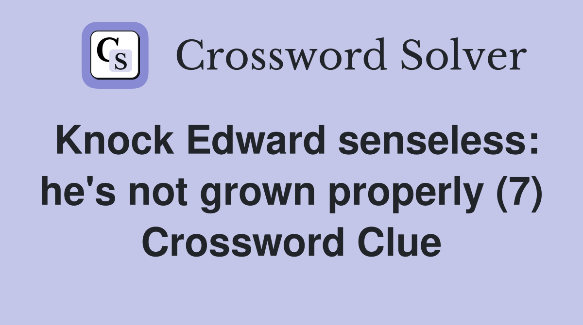 Knock Edward senseless: he's not grown properly (7) Crossword Clue