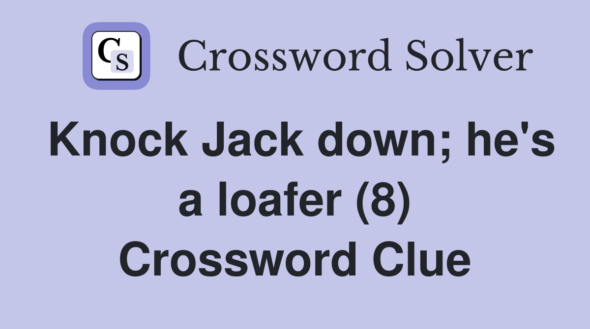 Knock Jack down; he's a loafer (8) Crossword Clue
