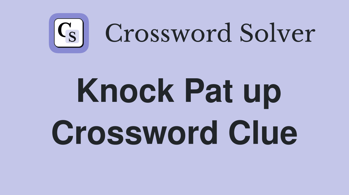 Knock Pat up Crossword Clue