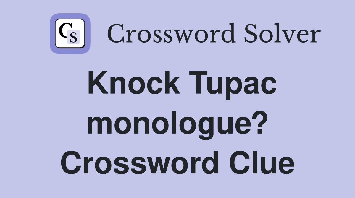 Knock Tupac monologue? Crossword Clue