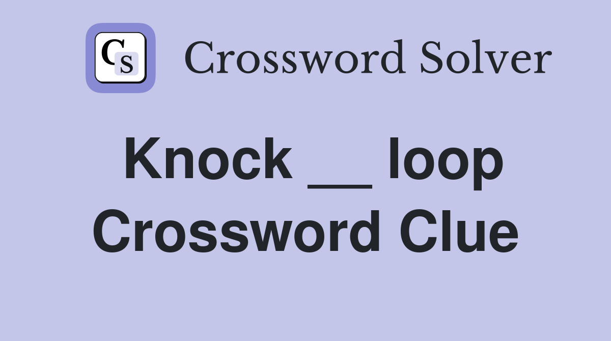 Knock __ loop Crossword Clue