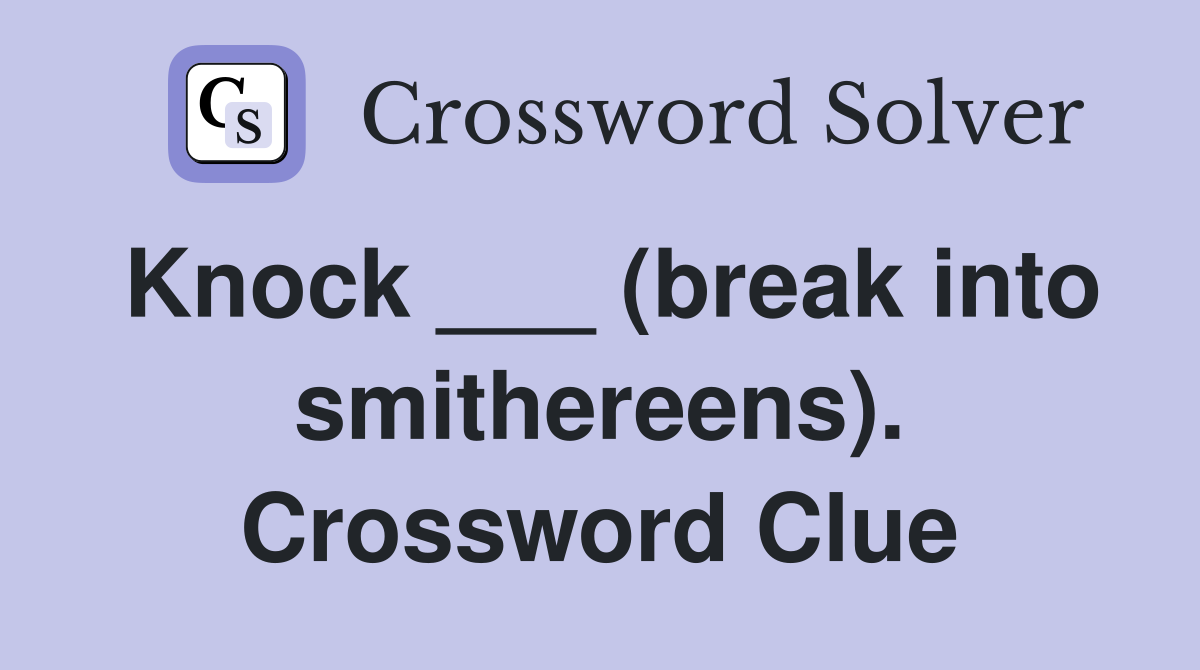 Knock ___ (break into smithereens). Crossword Clue