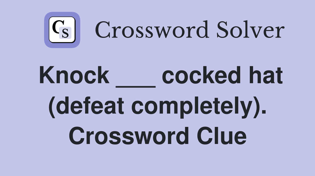 Knock ___ cocked hat (defeat completely). Crossword Clue