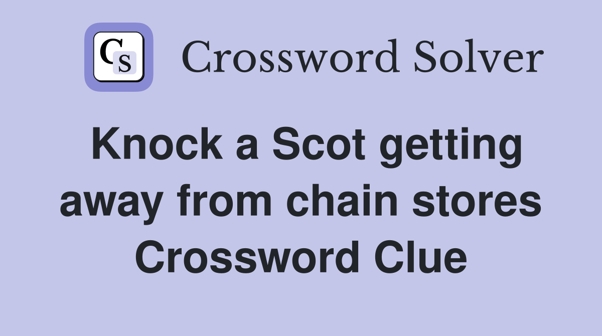 Knock a Scot getting away from chain stores Crossword Clue
