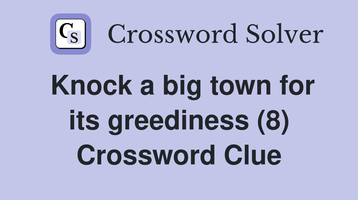 Knock a big town for its greediness (8) Crossword Clue