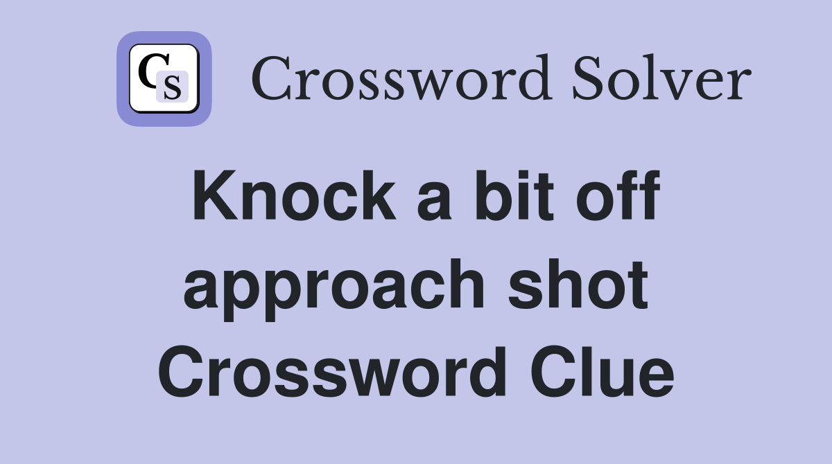 Knock a bit off approach shot Crossword Clue