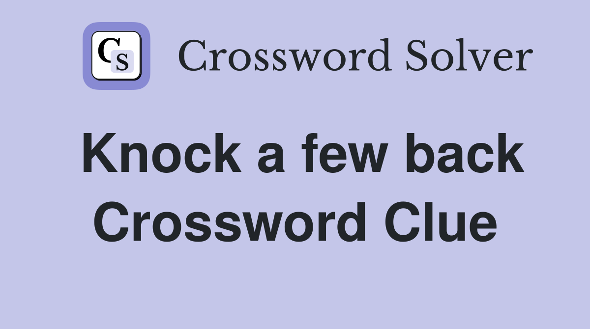 Knock a few back Crossword Clue