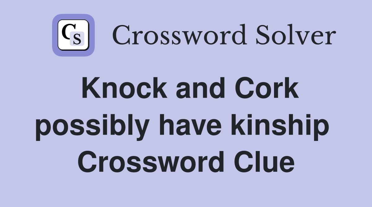 Knock and Cork possibly have kinship  Crossword Clue