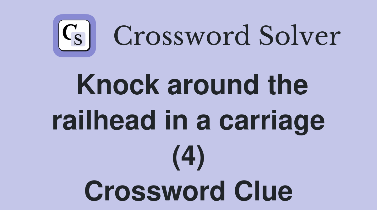 Knock around the railhead in a carriage (4) Crossword Clue