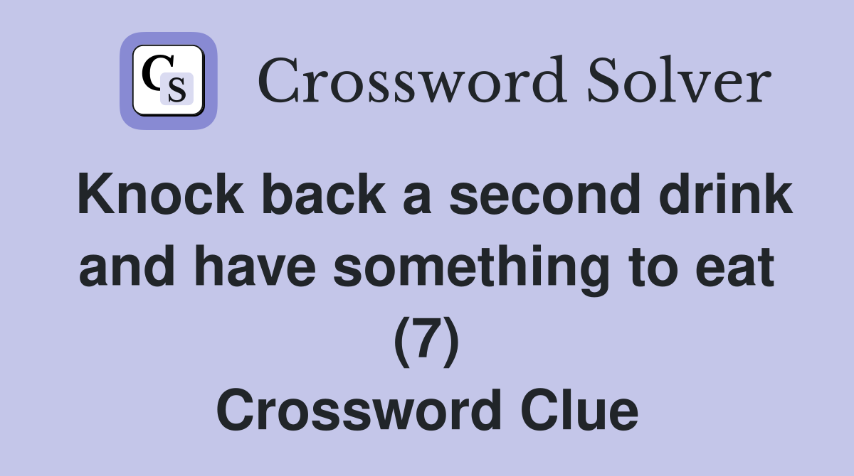 Knock back a second drink and have something to eat (7) Crossword Clue