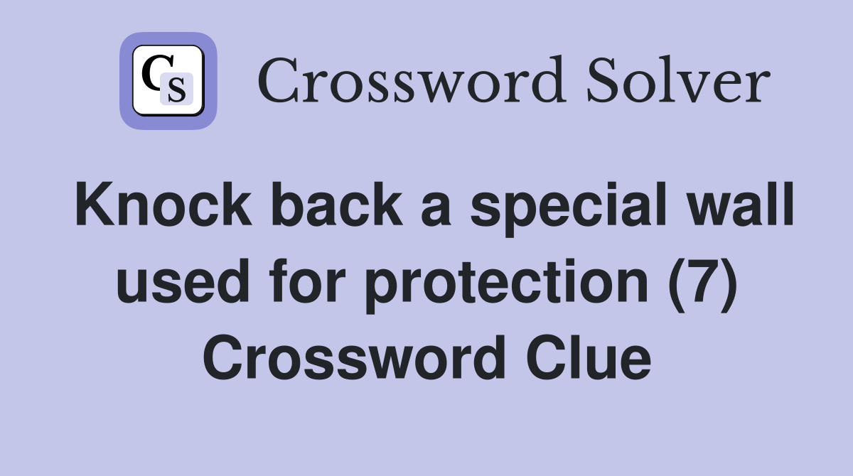 Knock back a special wall used for protection (7) Crossword Clue