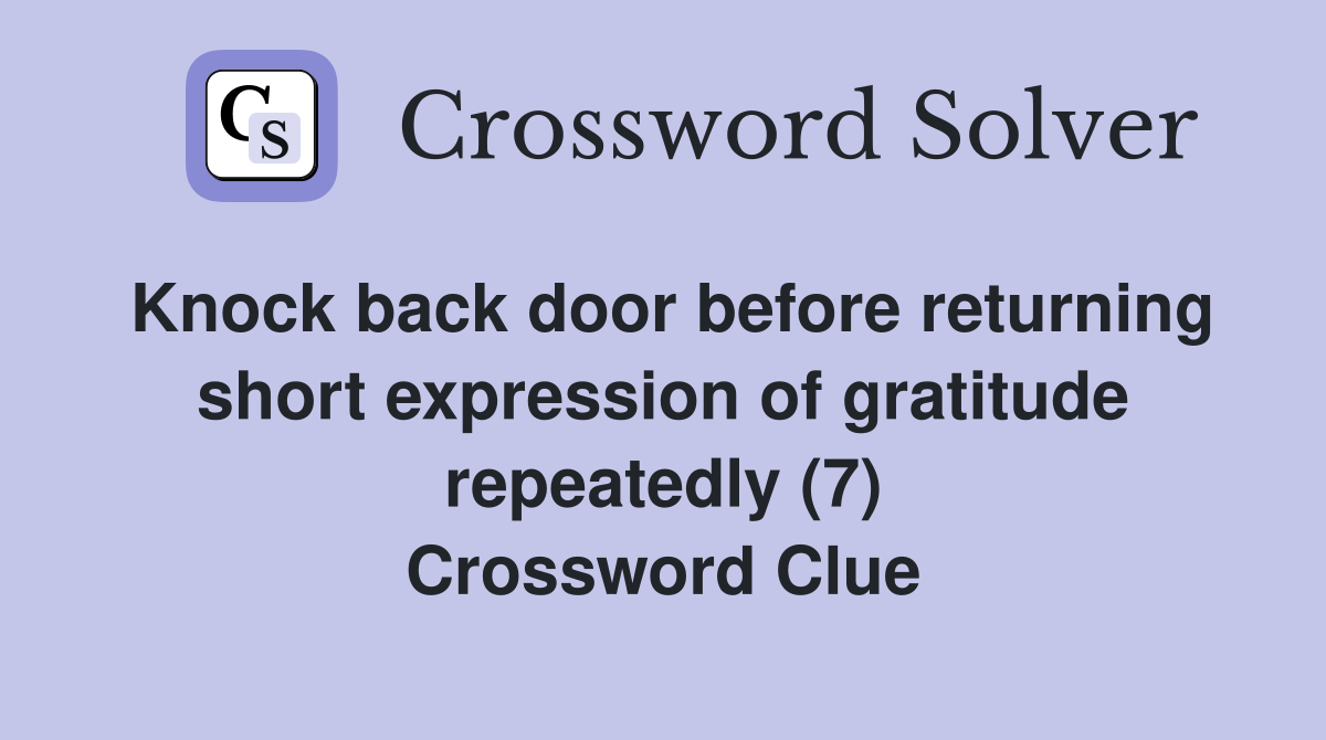 Knock back door before returning short expression of gratitude repeatedly (7) Crossword Clue