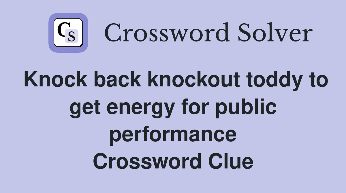 Knock back knockout toddy to get energy for public performance Crossword Clue