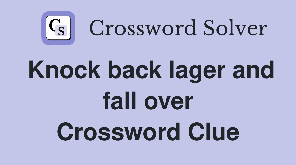 Knock back lager and fall over Crossword Clue