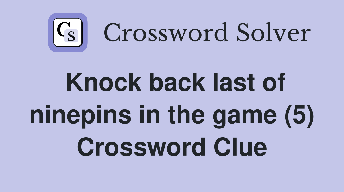 Knock back last of ninepins in the game (5) Crossword Clue