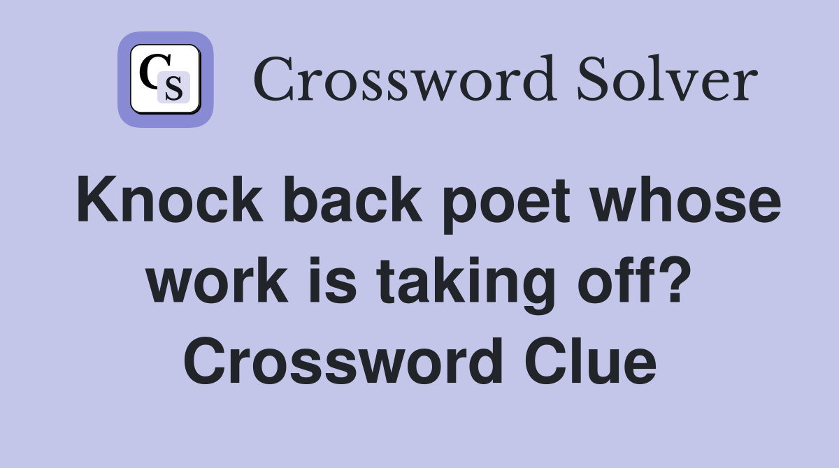 Knock back poet whose work is taking off? Crossword Clue