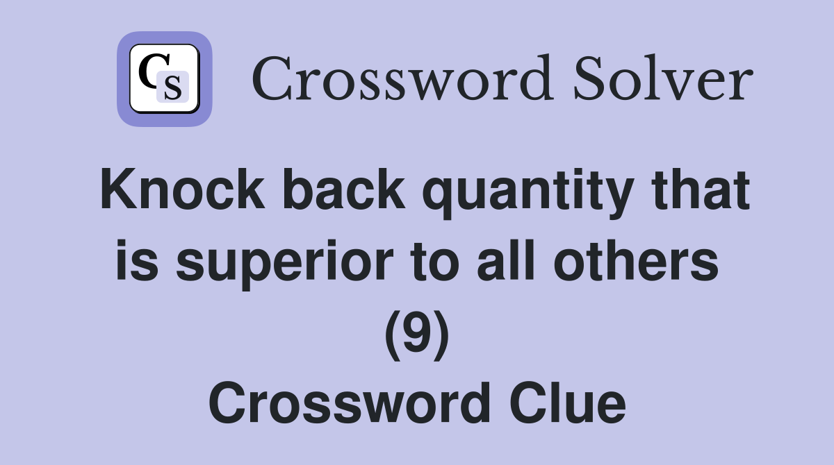 Knock back quantity that is superior to all others (9) Crossword Clue
