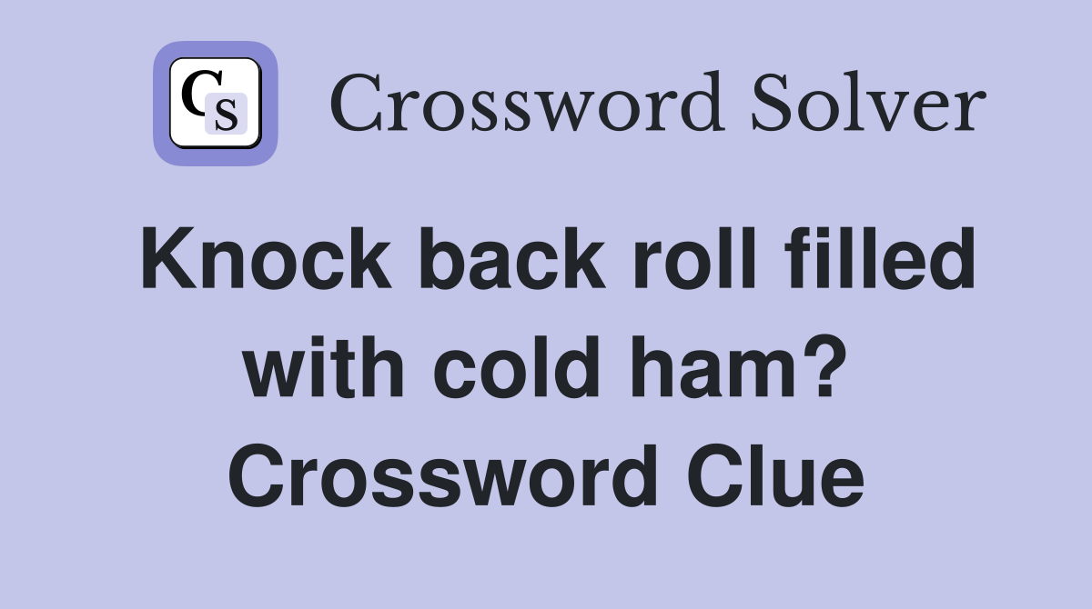Knock back roll filled with cold ham? Crossword Clue
