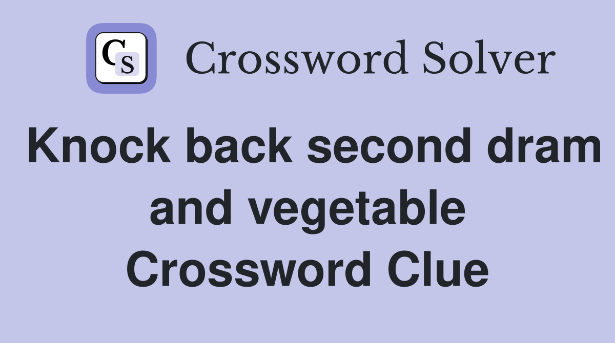 Knock back second dram and vegetable Crossword Clue