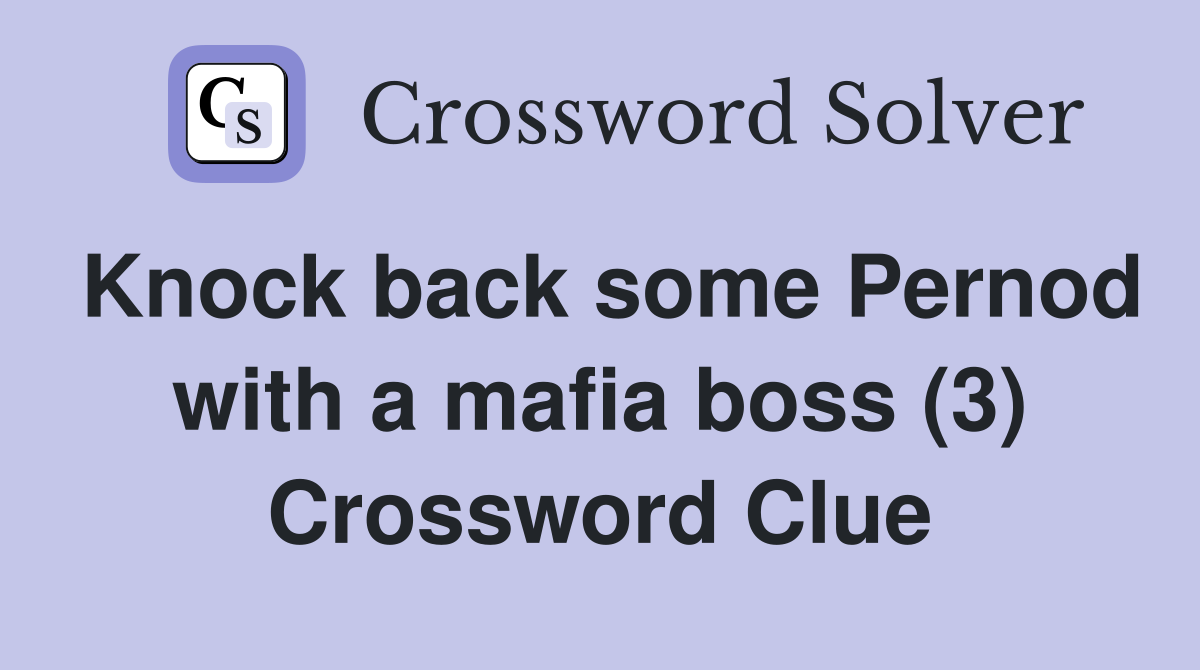 Knock back some Pernod with a mafia boss (3) Crossword Clue