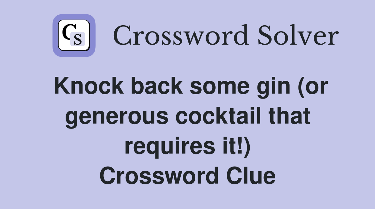 Knock back some gin (or generous cocktail that requires it!) Crossword Clue
